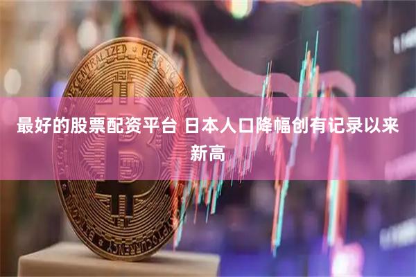 最好的股票配资平台 日本人口降幅创有记录以来新高